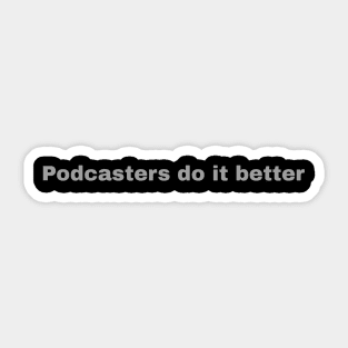 Podcasters Do It Better Sticker